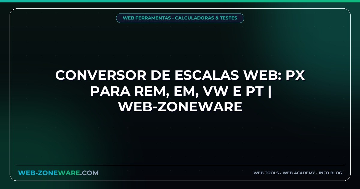 Conversor de Escalas Web: PX para REM, EM, VW e PT | Web-ZoneWare