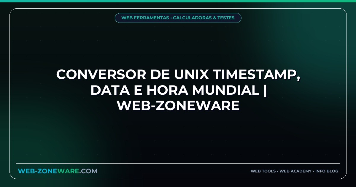 Conversor de Unix Timestamp, Data e Hora Mundial | Web-ZoneWare