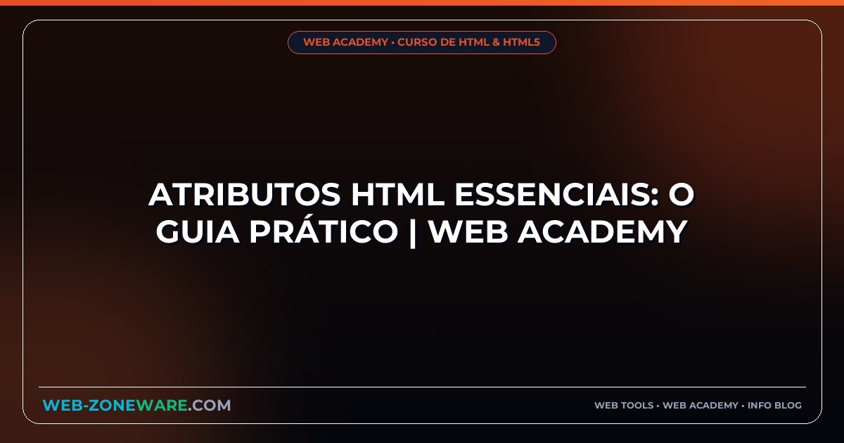 Atributos HTML Essenciais: O Guia Prático | Web Academy