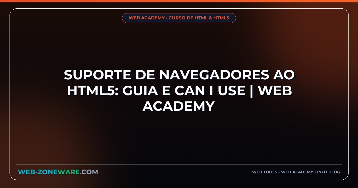 Suporte de Navegadores ao HTML5: Guia e Can I Use | Web Academy