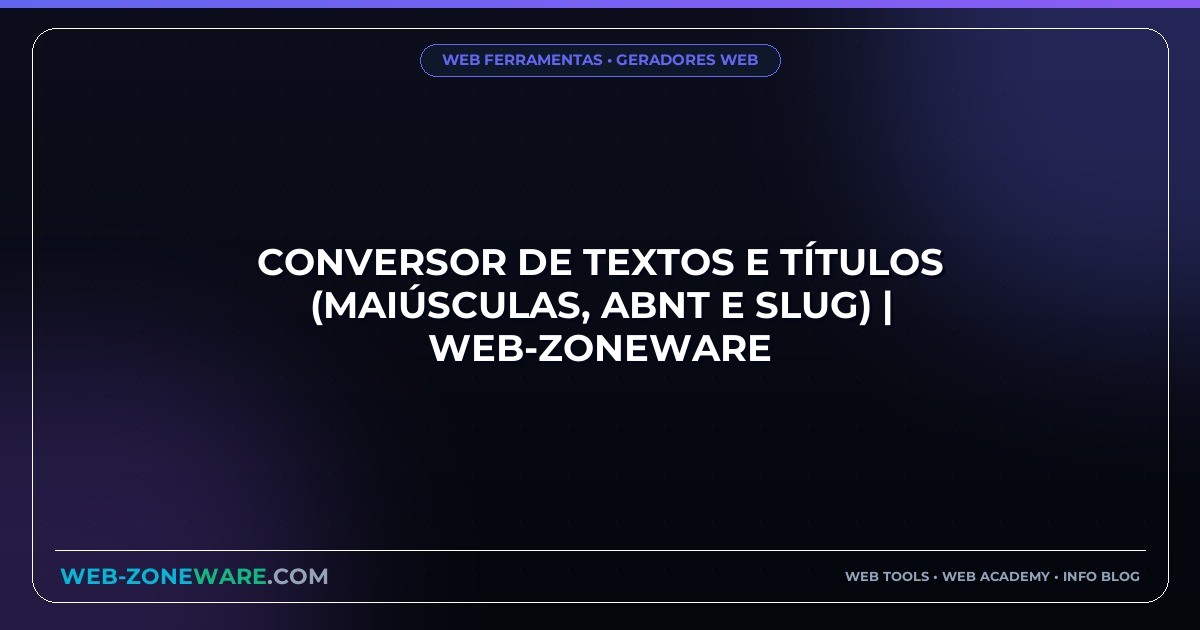 Conversor de Textos e Títulos (MAIÚSCULAS, ABNT e Slug) | Web-ZoneWare