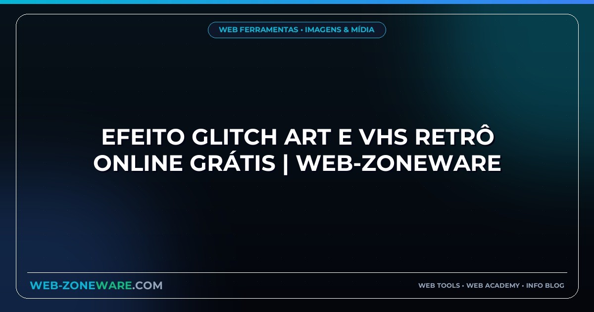 Efeito Glitch Art e VHS Retrô Online Grátis | Web-ZoneWare