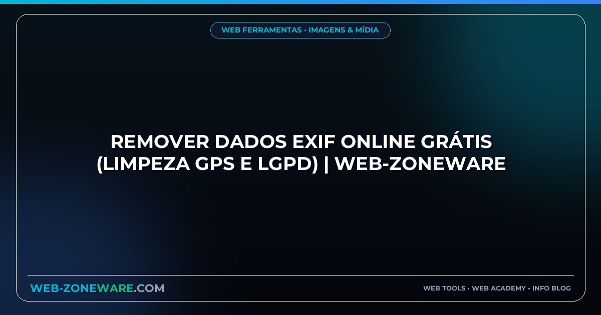 Remover Dados EXIF Online Grátis (Limpeza GPS e LGPD) | Web-ZoneWare