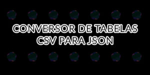 Conversor de Tabelas CSV para JSON