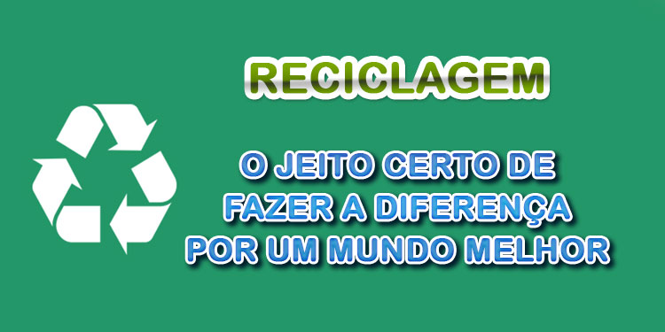 Reciclagem - o jeito certo de fazer a diferença